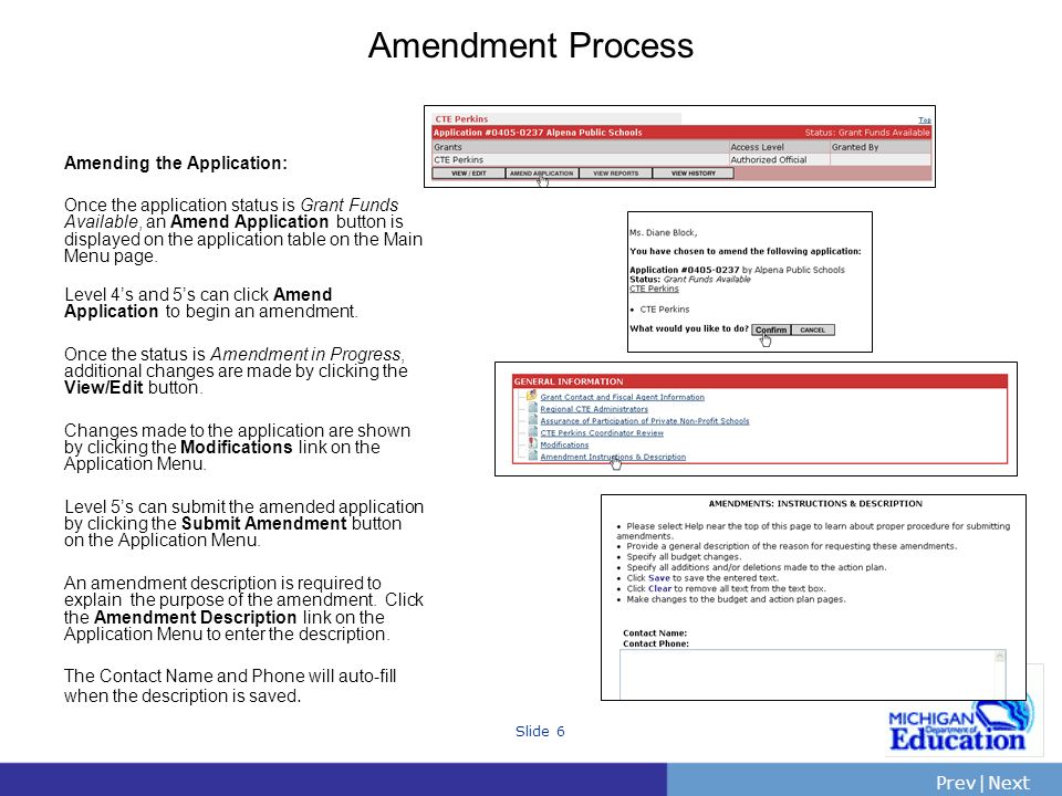 PrevNext | Slide 6 Amendment Process Amending the Application: Once the application status is Grant Funds Available, an Amend Application button is displayed on the application table on the Main Menu page.