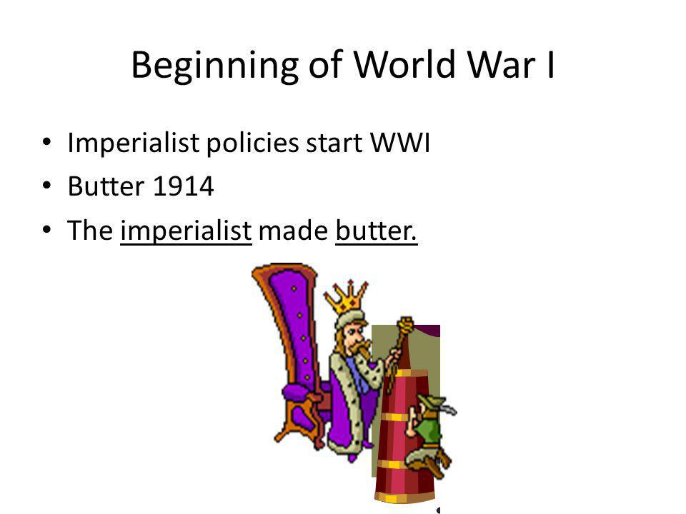Beginning of World War I Imperialist policies start WWI Butter 1914 The imperialist made butter.