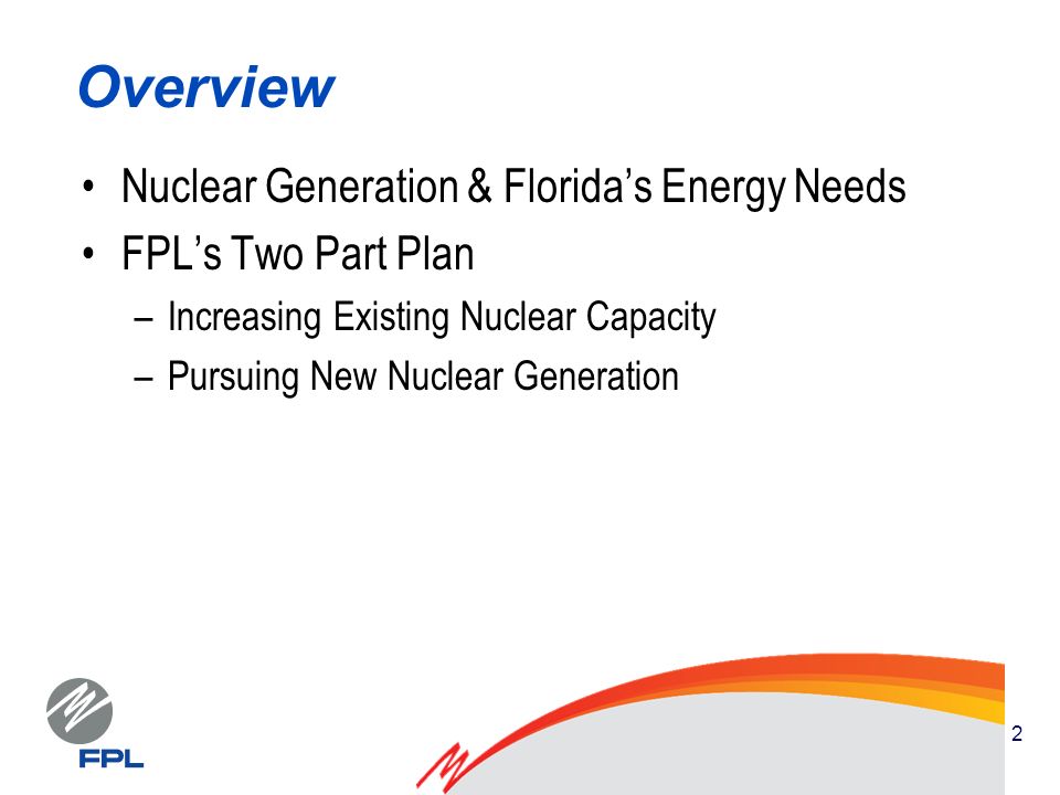 2 Overview Nuclear Generation & Floridas Energy Needs FPLs Two Part Plan –Increasing Existing Nuclear Capacity –Pursuing New Nuclear Generation