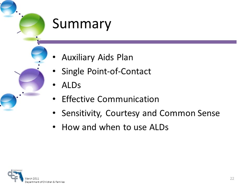 March 2011 Department of Children & Families Summary Auxiliary Aids Plan Single Point-of-Contact ALDs Effective Communication Sensitivity, Courtesy and Common Sense How and when to use ALDs 22