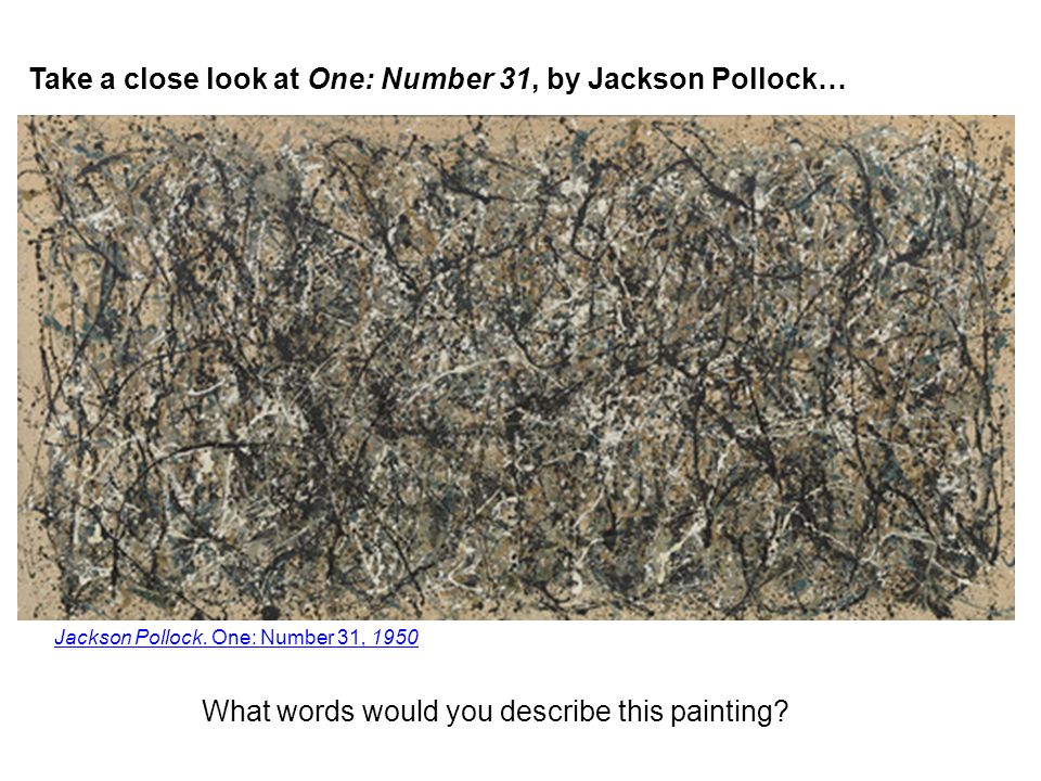 Take a close look at One: Number 31, by Jackson Pollock… What words would you describe this painting.