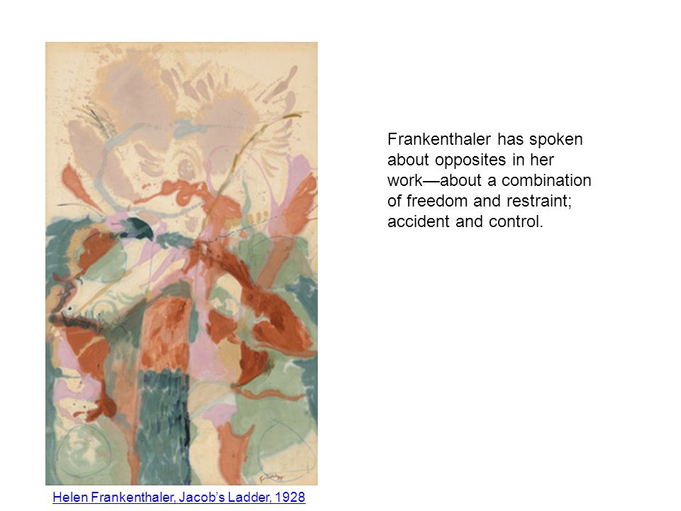 Frankenthaler has spoken about opposites in her workabout a combination of freedom and restraint; accident and control.