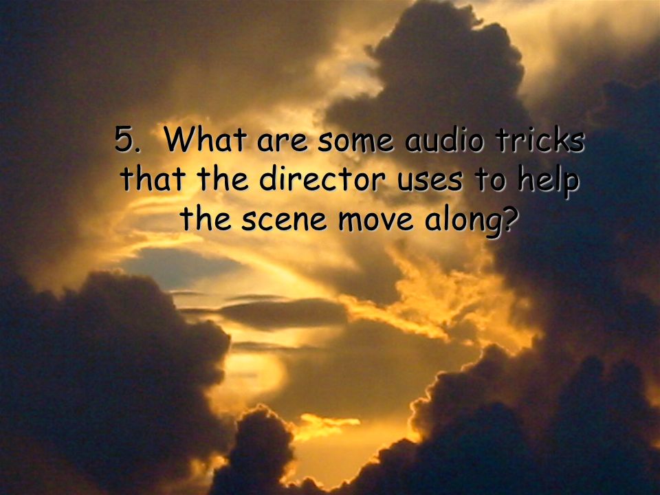 5. What are some audio tricks that the director uses to help the scene move along