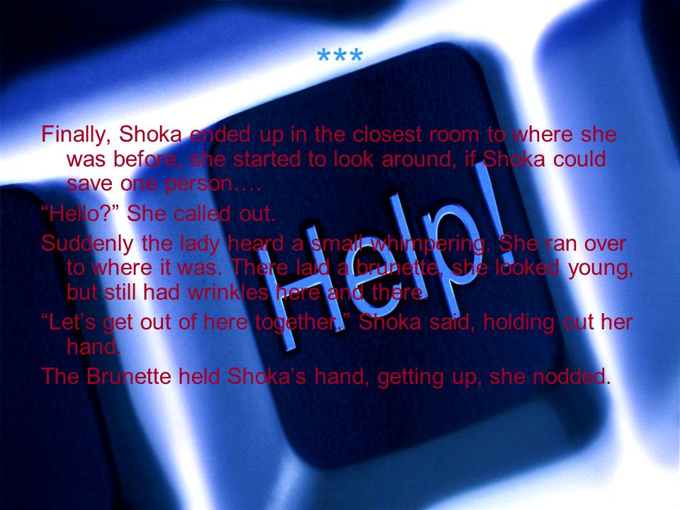 *** Finally, Shoka ended up in the closest room to where she was before, she started to look around, if Shoka could save one person….