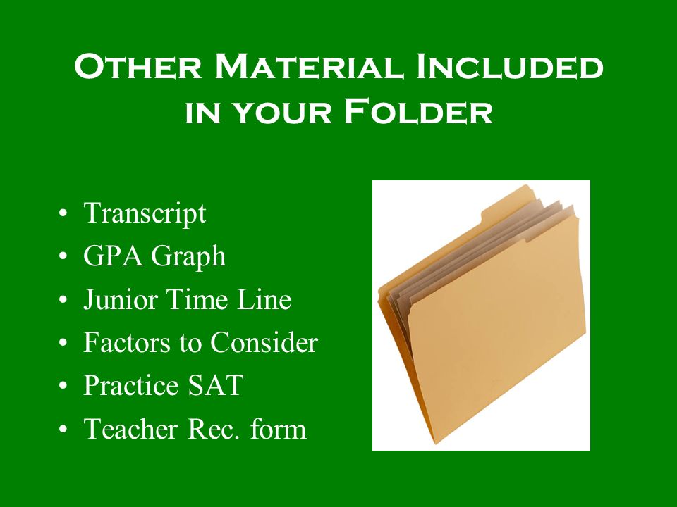 Other Material Included in your Folder Transcript GPA Graph Junior Time Line Factors to Consider Practice SAT Teacher Rec.