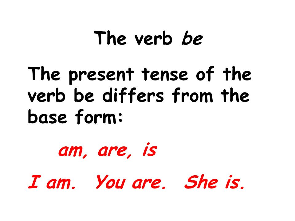 The verb be The present tense of the verb be differs from the base form: am, are, is I am.