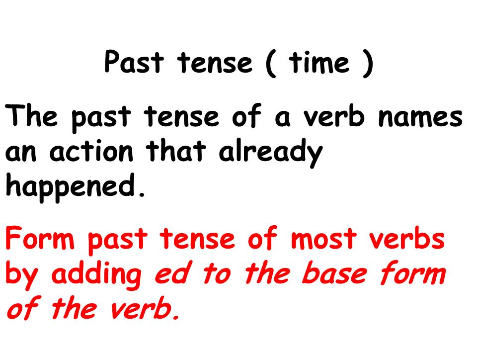 Past tense ( time ) The past tense of a verb names an action that already happened.