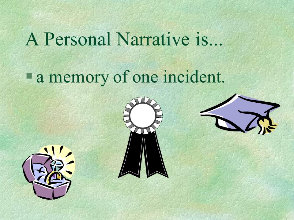A Personal Narrative is... §a true story. §a story that really happened.