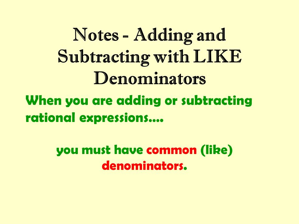 Notes - Adding and Subtracting with LIKE Denominators When you are adding or subtracting rational expressions….