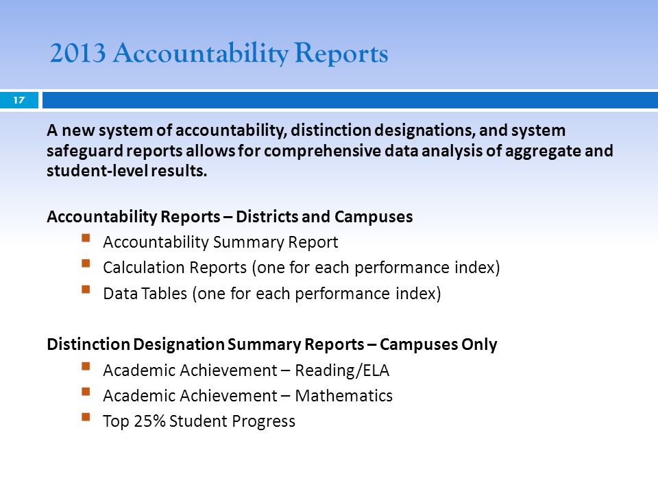 2013 Accountability Reports 17 A new system of accountability, distinction designations, and system safeguard reports allows for comprehensive data analysis of aggregate and student-level results.