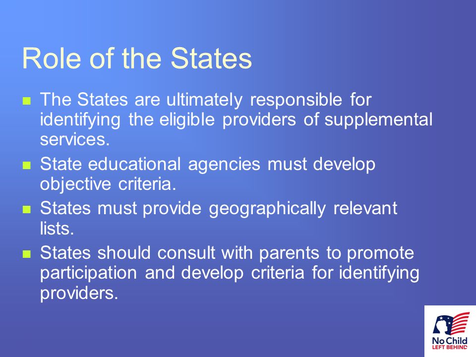 17 # Role of the States The States are ultimately responsible for identifying the eligible providers of supplemental services.