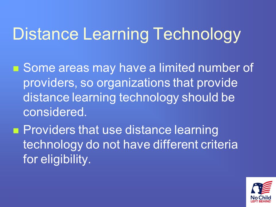 20 # Distance Learning Technology Some areas may have a limited number of providers, so organizations that provide distance learning technology should be considered.