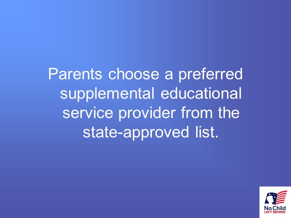 24 # Parents choose a preferred supplemental educational service provider from the state-approved list.