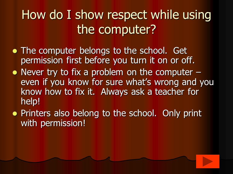 How do I show respect while using the computer. The computer belongs to the school.