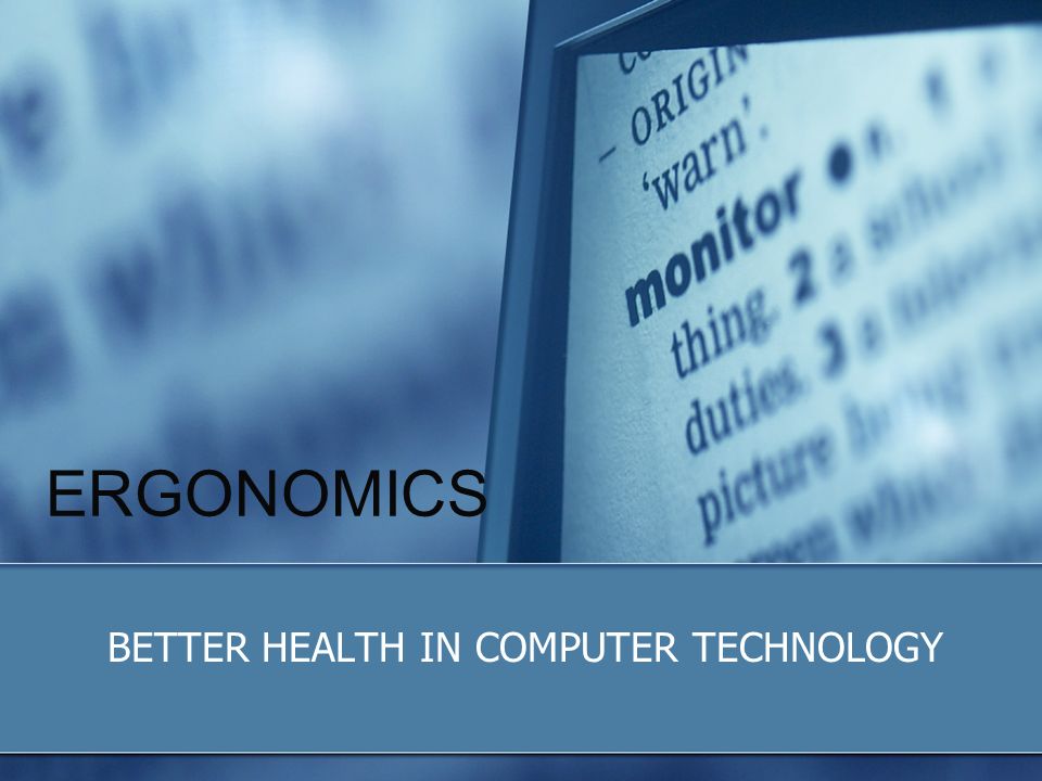 ERGONOMICS BETTER HEALTH IN COMPUTER TECHNOLOGY