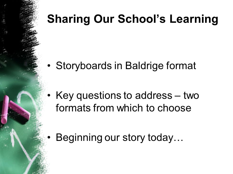 Sharing Our Schools Learning Storyboards in Baldrige format Key questions to address – two formats from which to choose Beginning our story today…