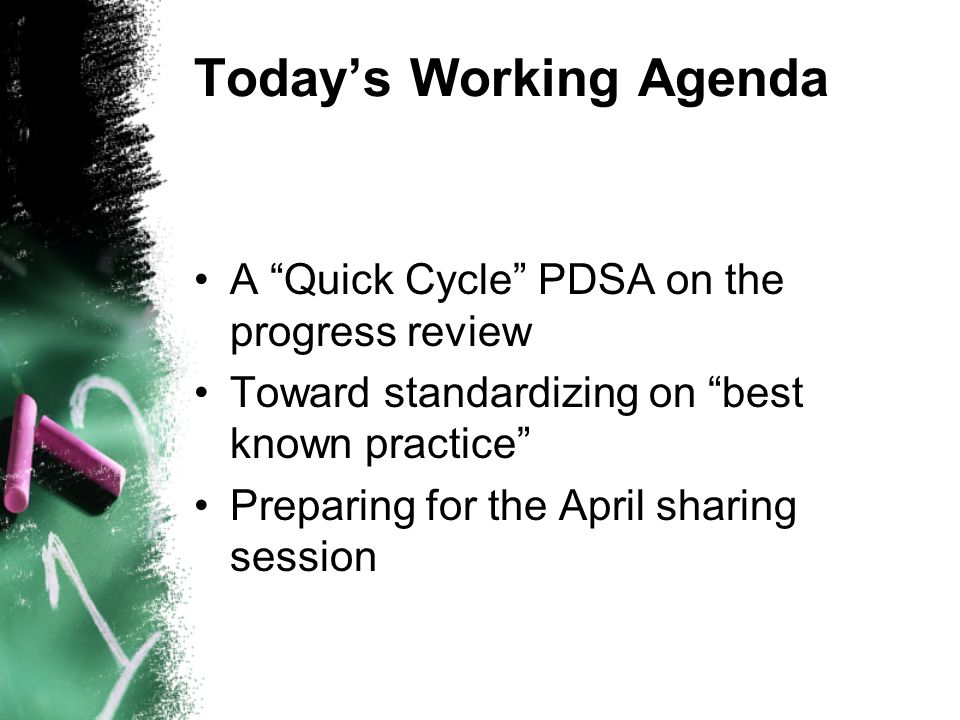 Todays Working Agenda A Quick Cycle PDSA on the progress review Toward standardizing on best known practice Preparing for the April sharing session
