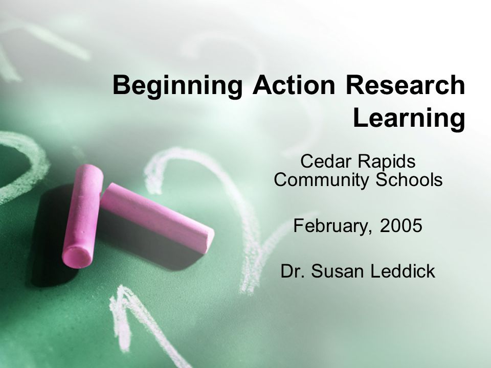 Beginning Action Research Learning Cedar Rapids Community Schools February, 2005 Dr. Susan Leddick