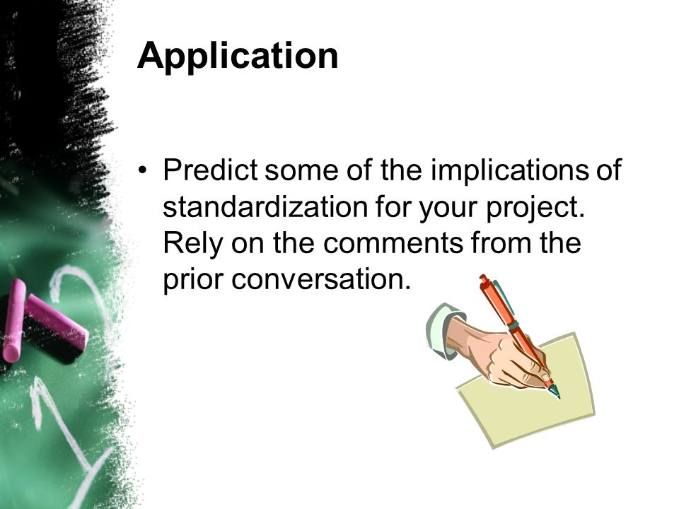 Application Predict some of the implications of standardization for your project.