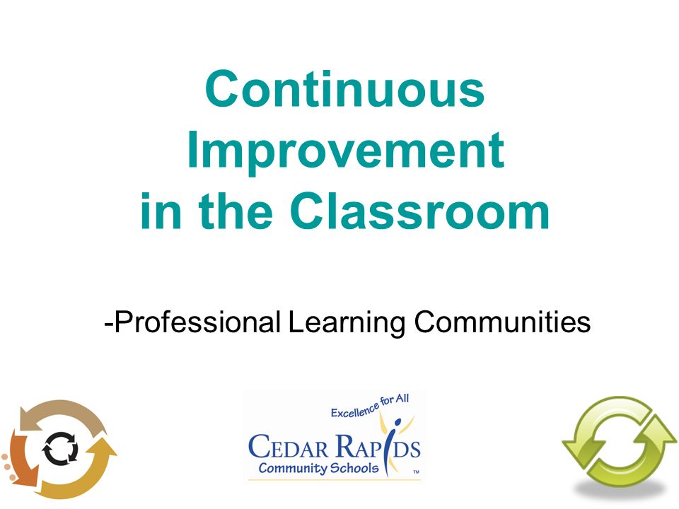 Continuous Improvement in the Classroom -Professional Learning Communities
