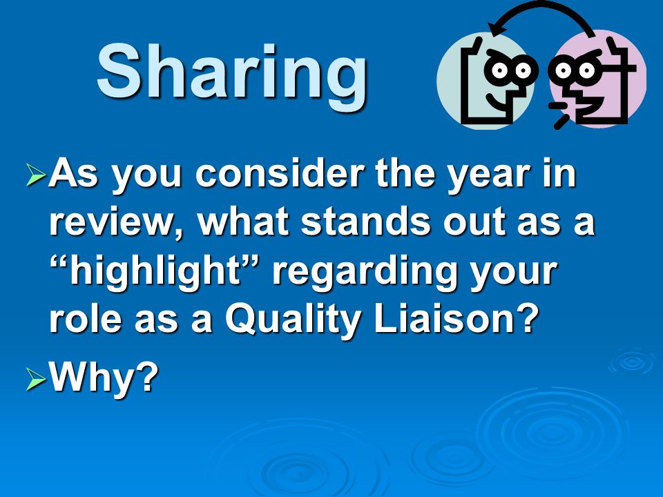 Sharing As you consider the year in review, what stands out as a highlight regarding your role as a Quality Liaison.