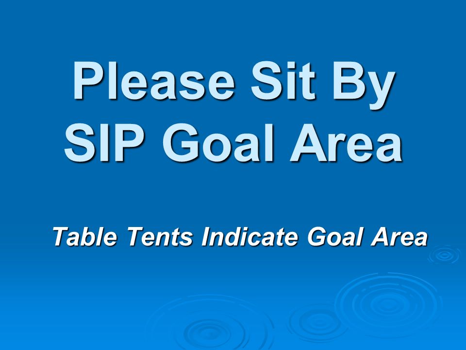 Please Sit By SIP Goal Area Table Tents Indicate Goal Area