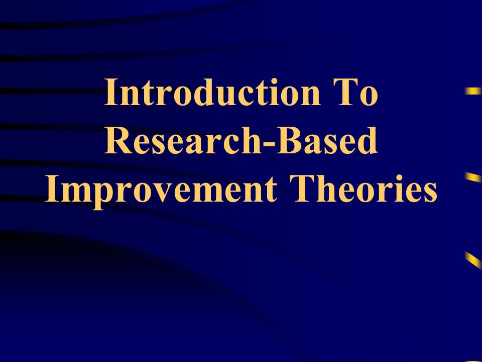 Introduction To Research-Based Improvement Theories