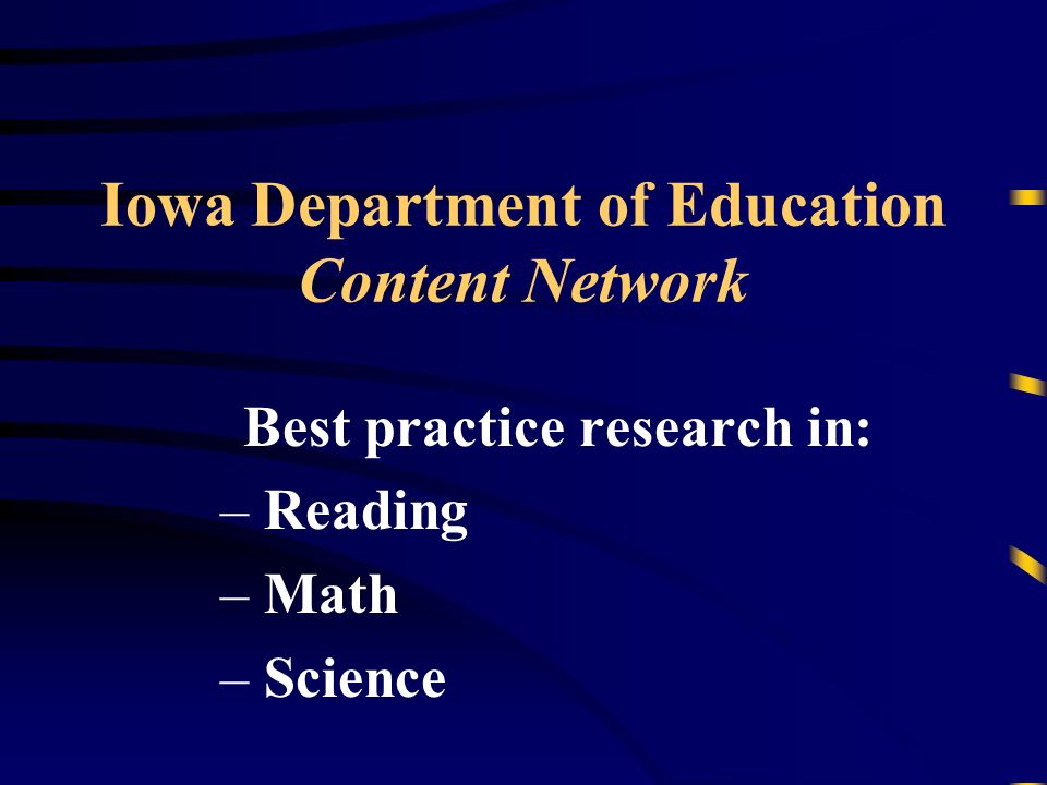 Iowa Department of Education Content Network Best practice research in: – Reading – Math – Science