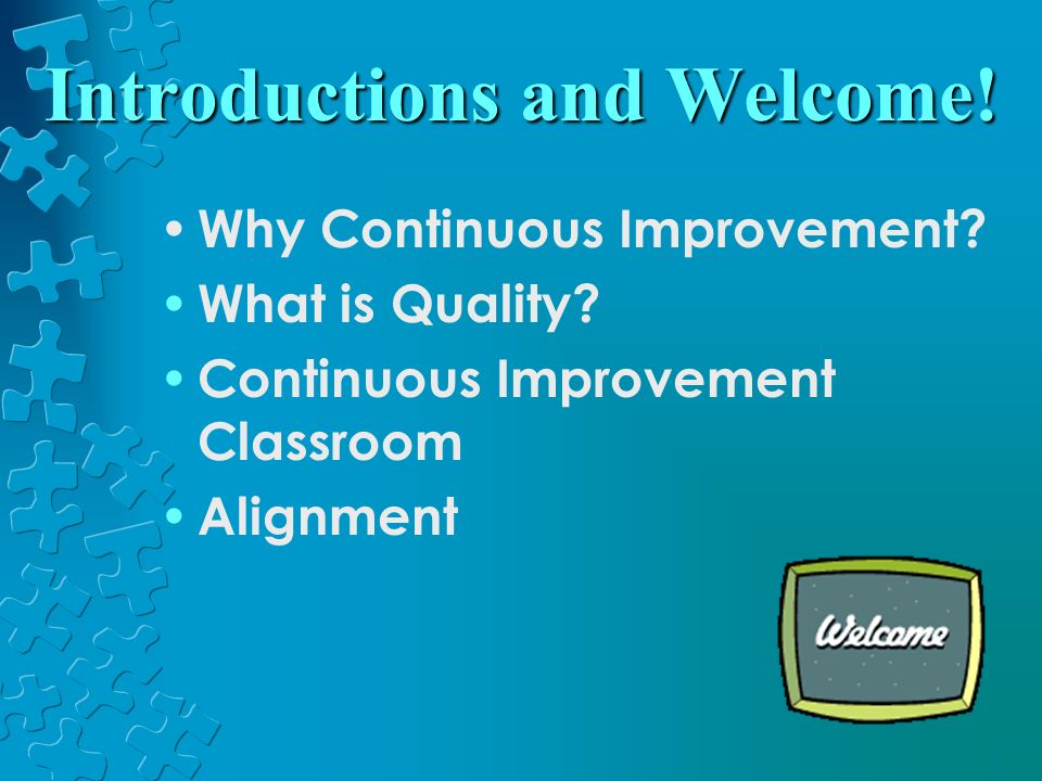 Introductions and Welcome. Why Continuous Improvement.