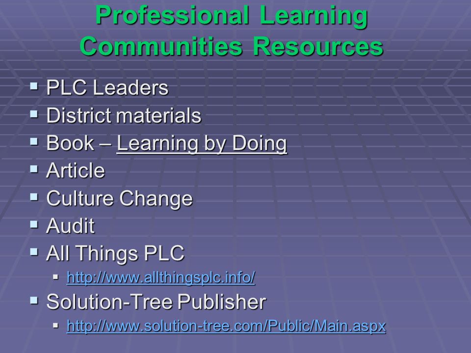 Professional Learning Communities Resources PLC Leaders PLC Leaders District materials District materials Book – Learning by Doing Book – Learning by Doing Article Article Culture Change Culture Change Audit Audit All Things PLC All Things PLC Solution-Tree Publisher Solution-Tree Publisher
