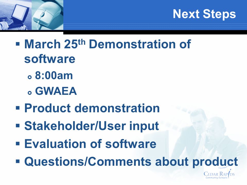 Next Steps March 25 th Demonstration of software 8:00am GWAEA Product demonstration Stakeholder/User input Evaluation of software Questions/Comments about product