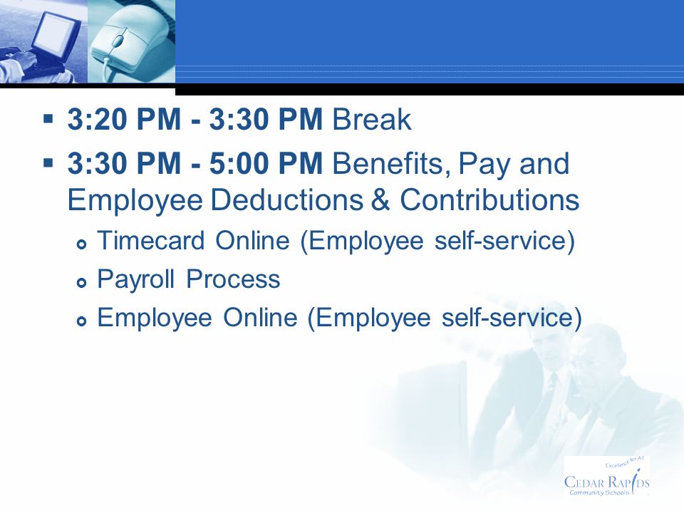3:30 PM - 5:00 PM Benefits, Pay and Employee Deductions & Contributions Timecard Online (Employee self-service) Payroll Process Employee Online (Employee self-service)