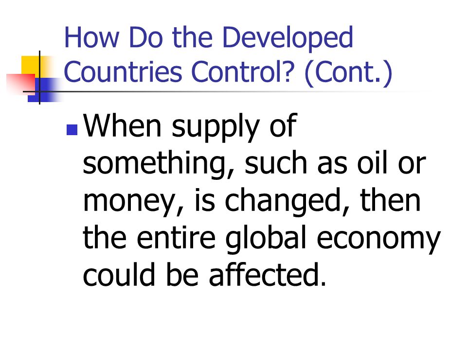 When supply of something, such as oil or money, is changed, then the entire global economy could be affected.