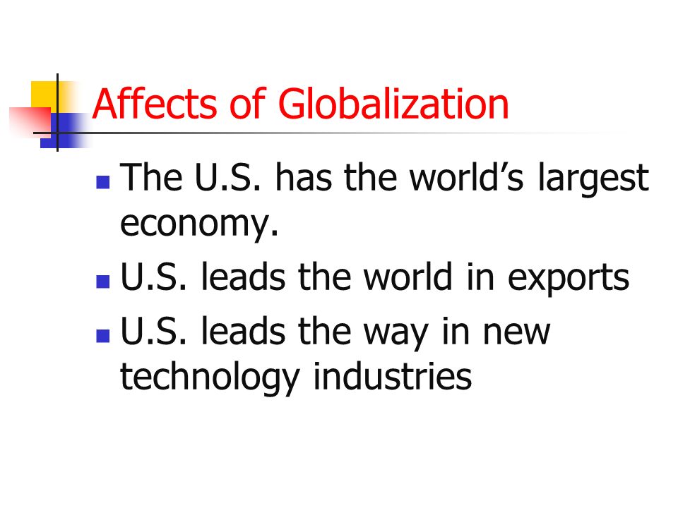 Affects of Globalization The U.S. has the worlds largest economy.