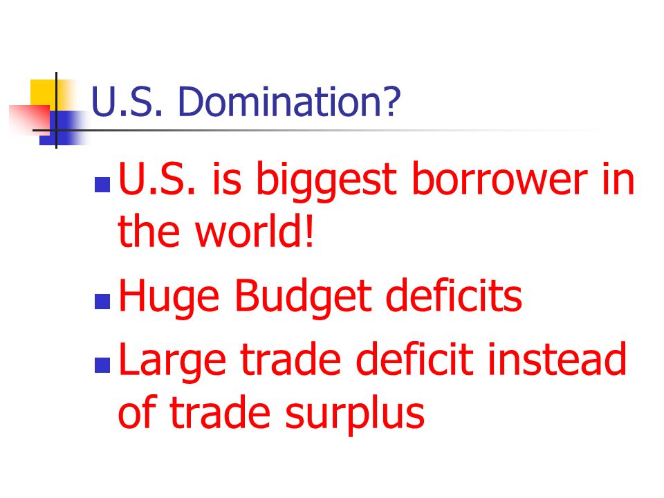U.S. Domination. U.S. is biggest borrower in the world.