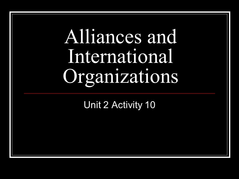 Unit 2 Activity 10 Alliances and International Organizations