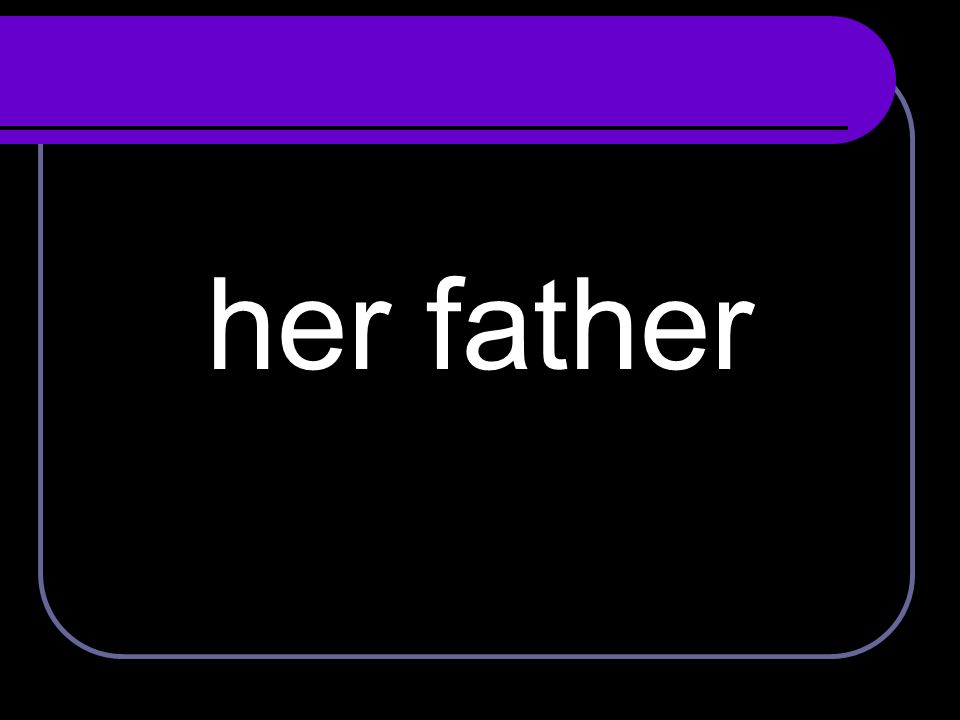 her father