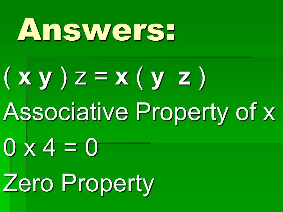 Answers: ( x y ) z = x ( y z ) Associative Property of x 0 x 4 = 0 Zero Property