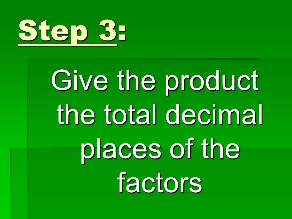 Step 3: Give the product the total decimal places of the factors