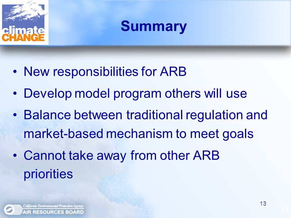 Summary New responsibilities for ARB Develop model program others will use Balance between traditional regulation and market-based mechanism to meet goals Cannot take away from other ARB priorities 13