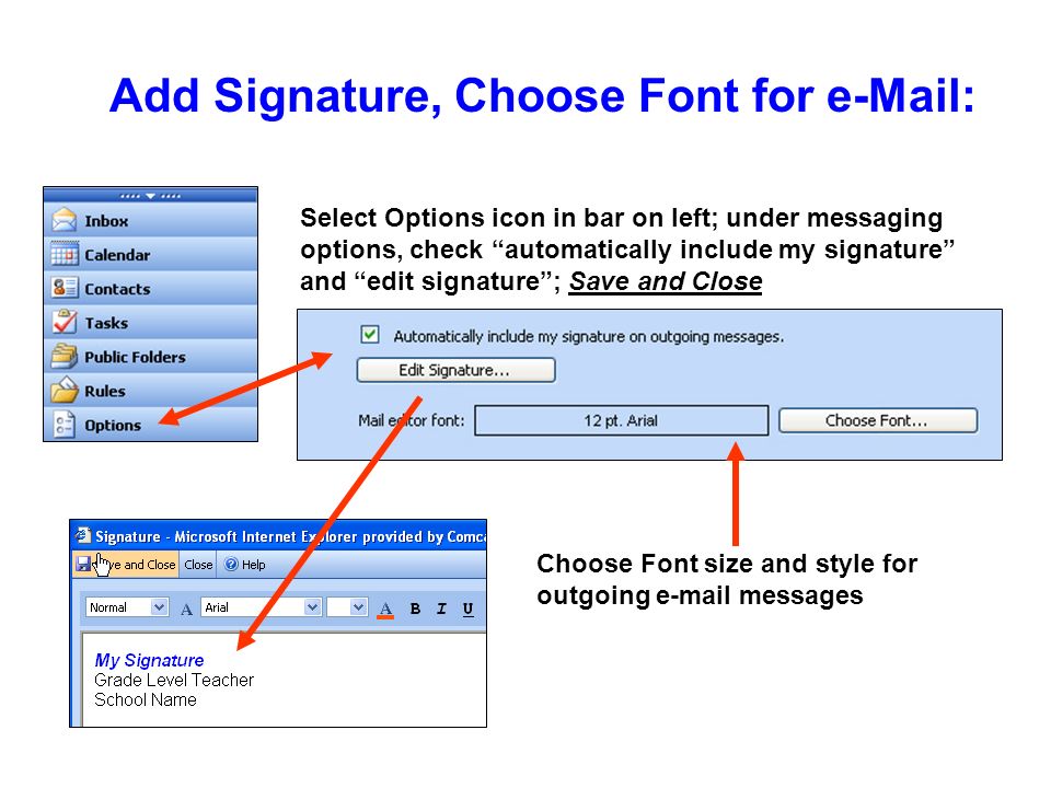 Add Signature, Choose Font for   Select Options icon in bar on left; under messaging options, check automatically include my signature and edit signature; Save and Close Choose Font size and style for outgoing  messages