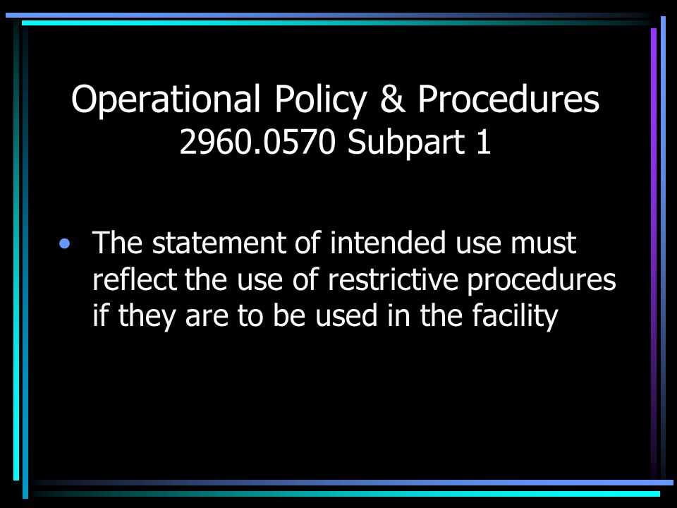 Operational Policy & Procedures Subpart 1 The statement of intended use must reflect the use of restrictive procedures if they are to be used in the facility