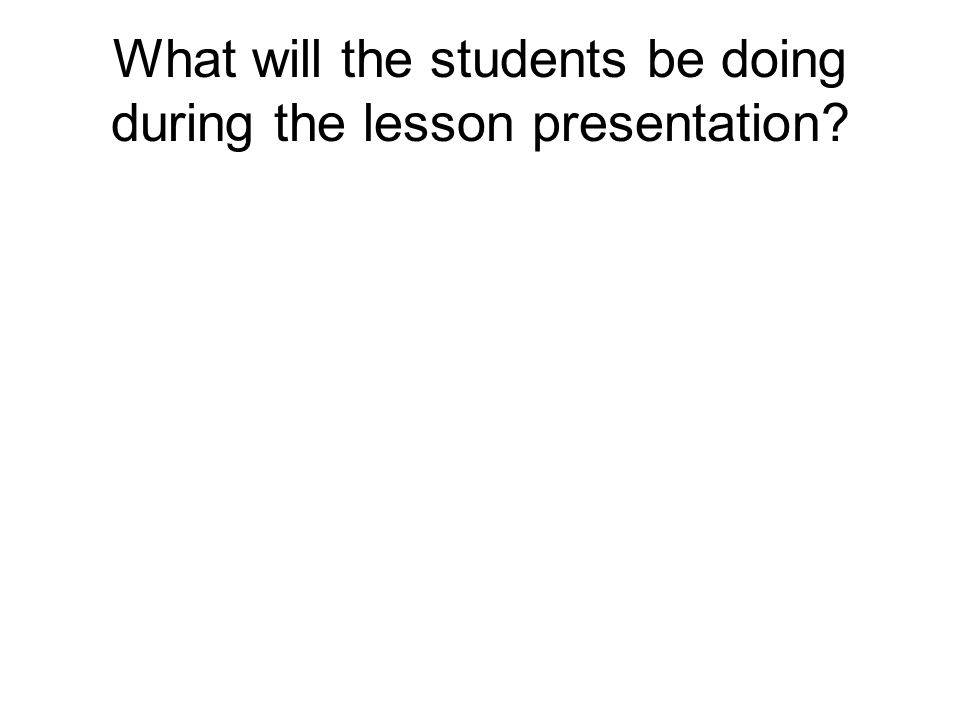 What will the students be doing during the lesson presentation