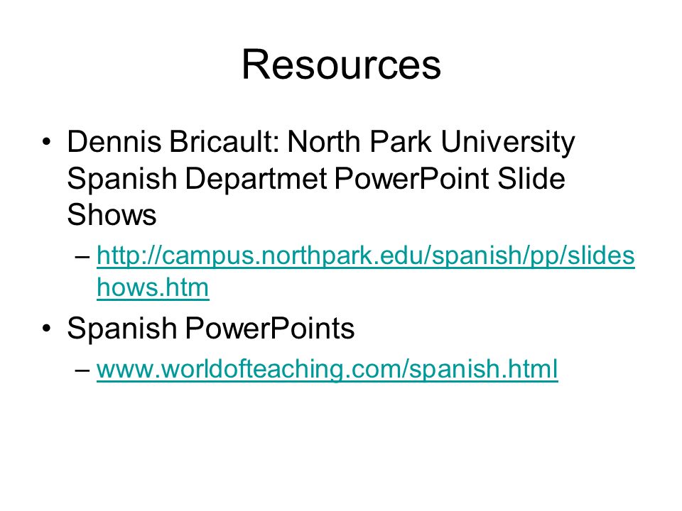 Resources Dennis Bricault: North Park University Spanish Departmet PowerPoint Slide Shows –  hows.htmhttp://campus.northpark.edu/spanish/pp/slides hows.htm Spanish PowerPoints –