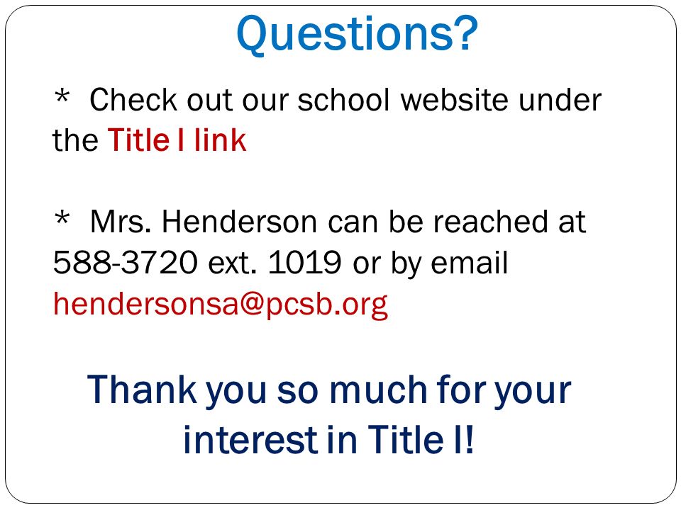 Questions. * Check out our school website under the Title I link * Mrs.