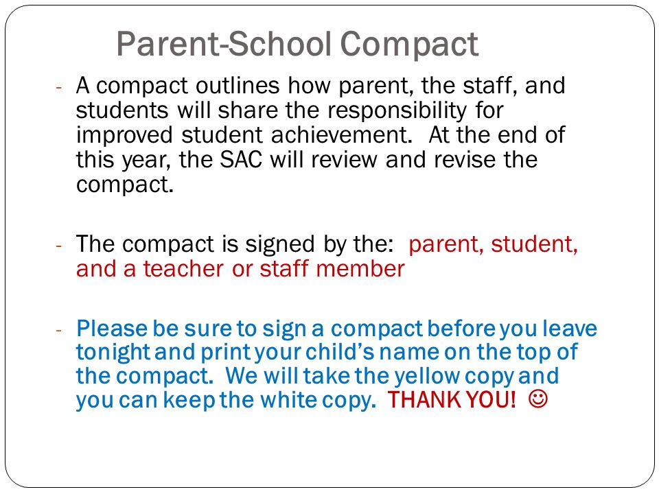 Parent-School Compact - A compact outlines how parent, the staff, and students will share the responsibility for improved student achievement.