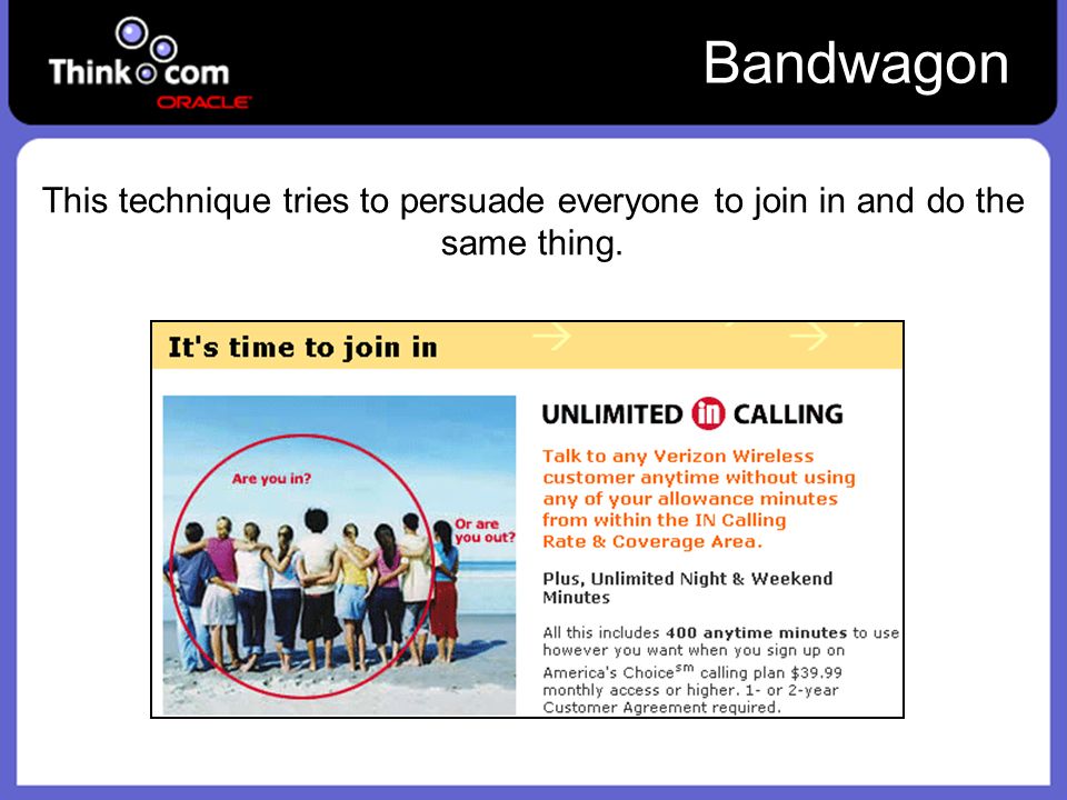 Bandwagon This technique tries to persuade everyone to join in and do the same thing.