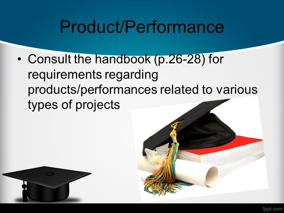 Product/Performance Consult the handbook (p.26-28) for requirements regarding products/performances related to various types of projects