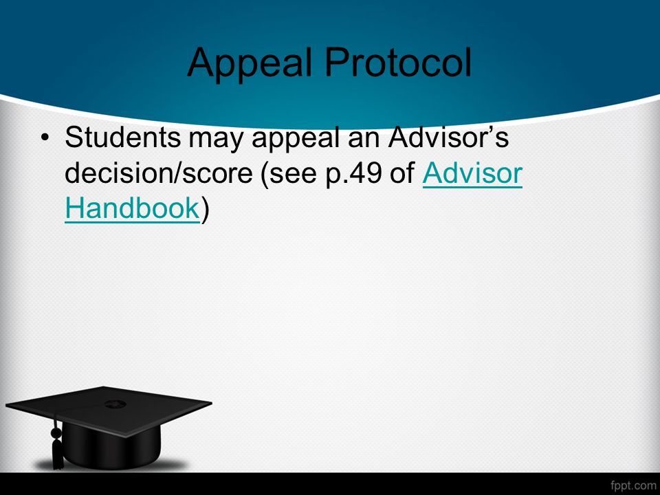 Appeal Protocol Students may appeal an Advisors decision/score (see p.49 of Advisor Handbook)Advisor Handbook