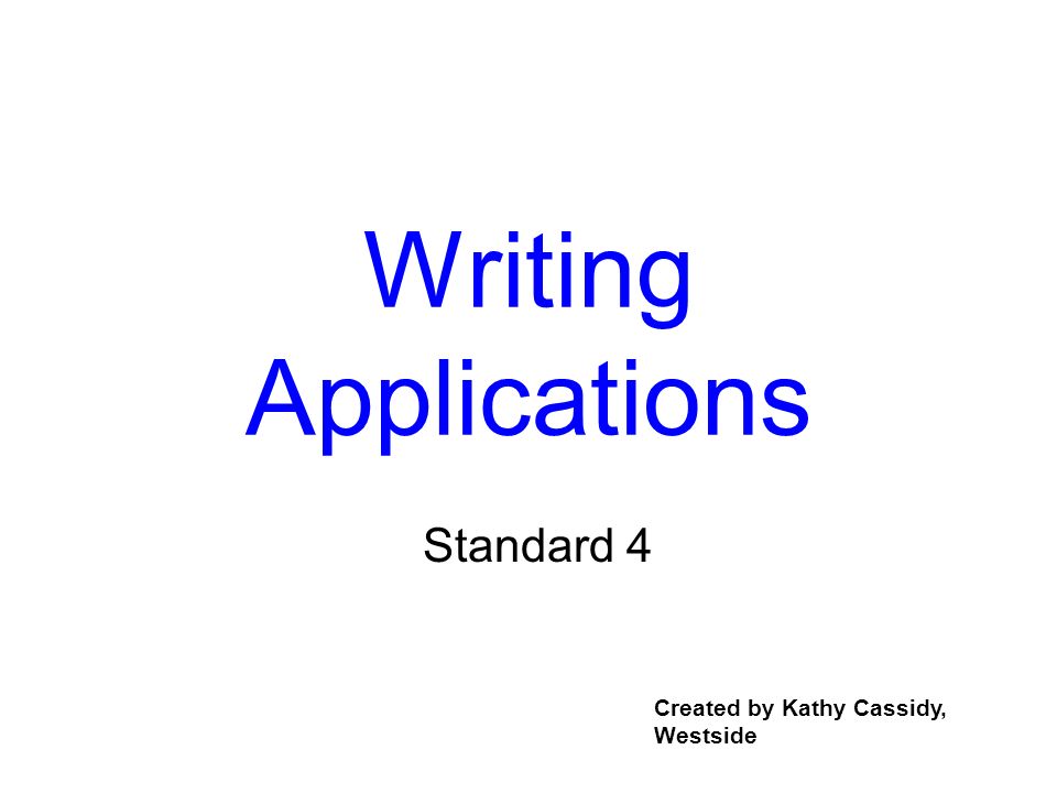 Writing Applications Standard 4 Created by Kathy Cassidy, Westside